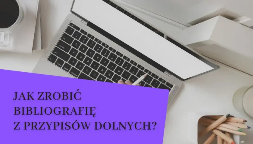 Laptop, kawa i kredki na biurku. Jak zrobić bibliografię z przypisów dolnych? Poradnik.